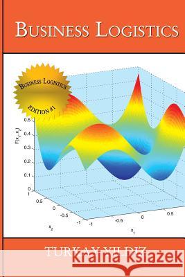 Business Logistics: Theoretical and Practical Perspectives with Analyses Turkay Yildiz 9781312363113 Turkay Yildiz