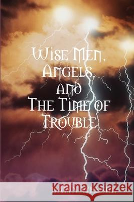 Wise Men, Angels, and The Time of Trouble Dawn Wessel 9781312367098 Lulu.com