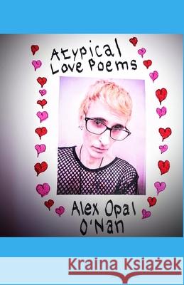 Atypical Love Poems Alex Opal O'Nan 9781312369139 Lulu.com