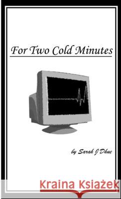 For Two Cold Minutes Sarah J Dhue 9781312373112 Lulu.com