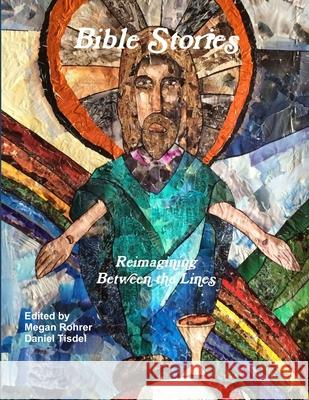 Bible Stories: Reimagining Between the Lines Megan Rohrer, Daniel Tisdel 9781312379374