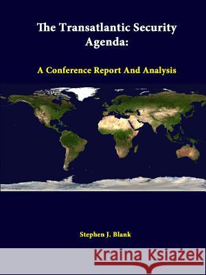 The Transatlantic Security Agenda: A Conference Report And Analysis Blank, Stephen J. 9781312379992 Lulu.com