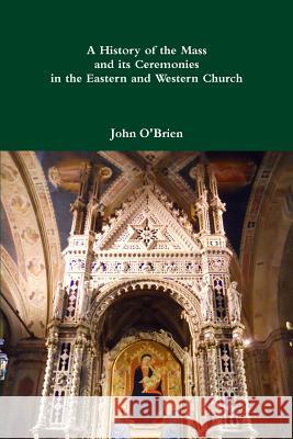 A History of the Mass and its Ceremonies in the Eastern and Western Church John O'Brien 9781312383418 Lulu.com