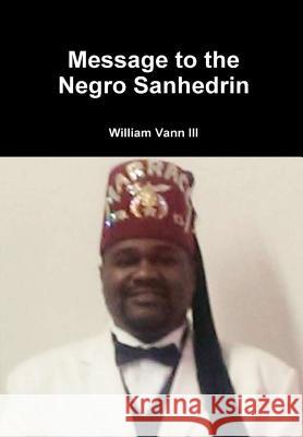 Message to the Negro Sanhedrin William Vann III 9781312383968