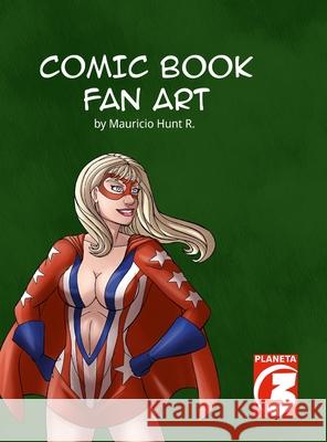 Comic Book Fan Art by Mauricio Hunt Mauricio Hunt 9781312391185 Lulu.com