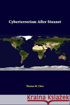 Cyberterrorism After Stuxnet Strategic Studies Institute Thomas M. Chen U. S. Army War College 9781312392700