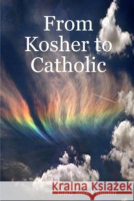 From Kosher to Catholic Cindy Smook Burdett 9781312392953