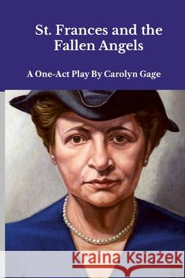 St. Frances and the Fallen Angels: A One-Act Play Carolyn Gage 9781312395343