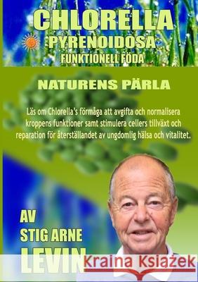 Chlorella Pyrenoidosa - Naturens Pärla Stig Arne Levin 9781312396746 Lulu.com