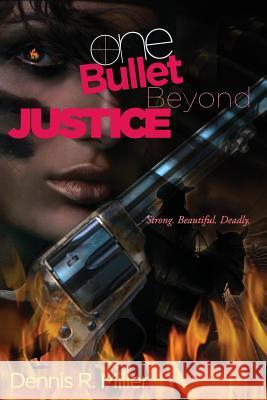 One Bullet Beyond Justice Dennis R. Miller 9781312402553