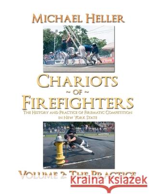 Chariots of Firefighters: Volume II: The Practice, The History and Practice of Firematic Competition in New York State - (B&W Version) Michael Heller 9781312409637