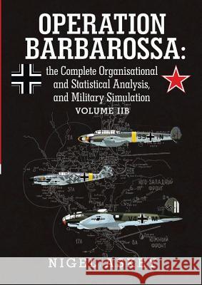 Operation Barbarossa: the Complete Organisational and Statistical Analysis, and Military Simulation Volume IIB Askey, Nigel 9781312413269 Lulu.com