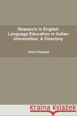 Research in English Language Education in Indian Universities: A Directory Amol Padwad 9781312416840