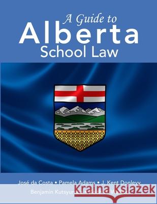 A Guide to Alberta School Law Jose Da Costa, Pamela Adams, J Kent Donlevy 9781312418400 Lulu.com