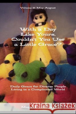 With a Day Like Yours, Couldn't You Use a Little Grace? May-August Megan Rohrer 9781312422391
