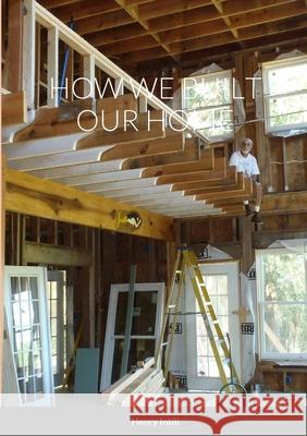 How We Built Our Home Henry Intili Barbara Intili 9781312423251
