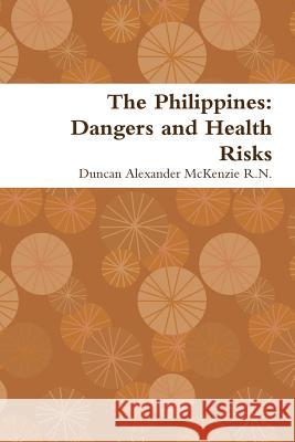 The Philippines: Dangers and Health Risks Duncan Alexander McKenzi 9781312426252 Lulu.com