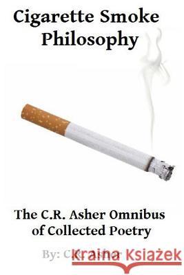 Cigarette Smoke Philosophy C.R. Asher 9781312429437 Lulu.com