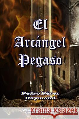 El Arcángel Pegaso Pérez Raymond, Pedro 9781312429567 Lulu.com