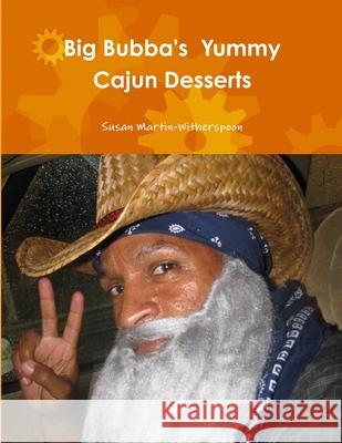 Big Bubba\'s Yummy Cajun Desserts Susan Martin-Witherspoon 9781312429611