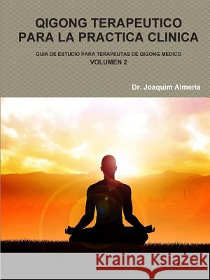 Qigong Terapeutico Para La Practica Clinica Vol.2 Joaquim Almeria 9781312432772 Lulu.com