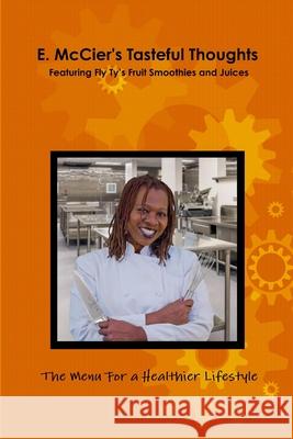 E. McCier's Tasteful Thoughts - Featuring Fly Ty's Fruit Smoothies and Juices Fly Ty Unchained Erica M. McCier 9781312434752 Lulu.com