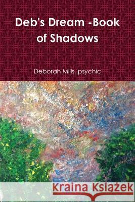 deb's Dream -book of Shadows Mills, Psychic Deborah 9781312440593