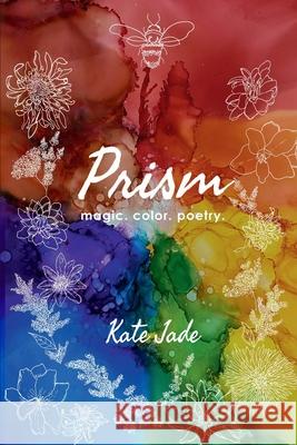 Prism: magic. color. poetry. Kate Jade 9781312452329 Lulu.com