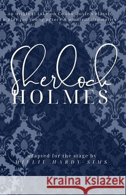 Sherlock Holmes: A Play: A Play in Two Acts for Amateur Actors Millie Hardy-Sims 9781312458284