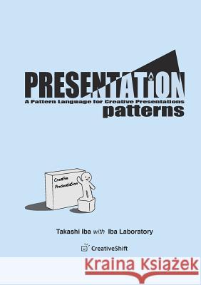 Presentation Patterns: A Pattern Language for Creative Presentations Takashi Iba 9781312459182 Lulu.com