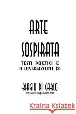 Arte Sospirata Biagio Di Carlo 9781312460140 Lulu.com
