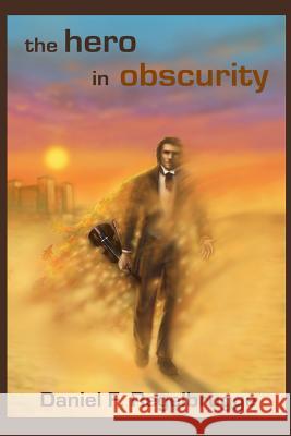 The Hero in Obscurity Daniel Regelbrugge 9781312463684