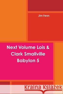Next Volume Lois & Clark Smallville Babylon 5 Jim Fenn 9781312467194 Lulu.com