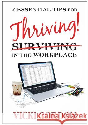 Essential Tips for Surviving Thriving in the Workplace Vicki Gordon 9781312472860 Lulu.com