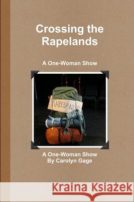 Crossing the Rapelands: A One-Woman Show Carolyn Gage 9781312474314 Lulu.com
