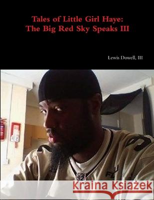 Tales of Little Girl Haye: The Big Red Sky Speaks III Lewis, III Dowell 9781312475878