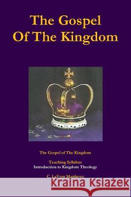 The Gospel of the Kingdom C. LaVern Matthews 9781312477551 Lulu.com