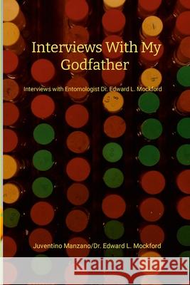 Interviews with my Godfather: Interviews with Entomologist Dr. Edward L. Mockford Juventino Manzano Edward Mockford 9781312483064