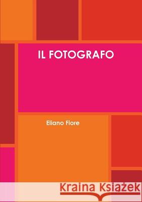 Il Fotografo Fiore, Eliano 9781312483514 Lulu.com