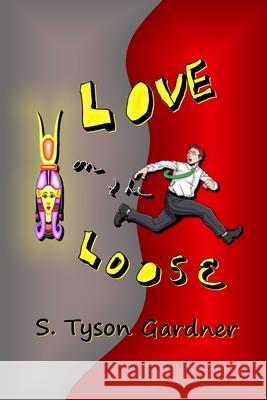Love on the Loose S. Tyson Gardner 9781312484412 Lulu.com