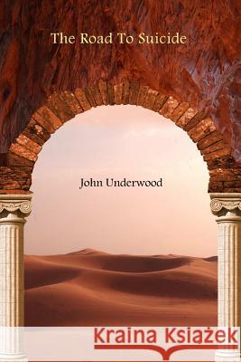 The Road To Suicide Underwood, John 9781312485969