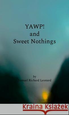 YAWP! and Sweet Nothings Samuel Richard Leonard 9781312486904 Lulu.com