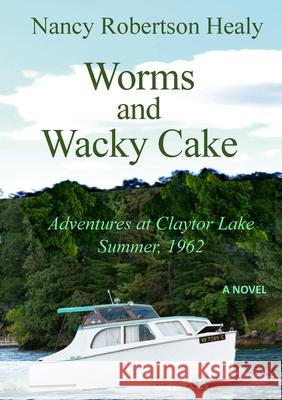 Worms and Wacky Cake: Adventures at Claytor Lake, Summer 1962 Nancy Healy 9781312496712