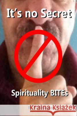 It's No Secret ... Spirituality Bites R. P. Sharpe 9781312496811 Lulu.com