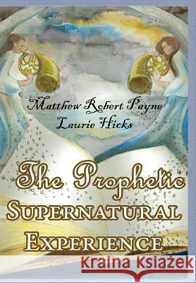 The Prophetic Supernatural Experience Matthew Robert Payne   9781312505421 Revival Waves of Glory Books & Publishing