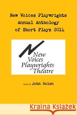 New Voices Annual Anthology of Short Plays 2014 John Bolen 9781312510623