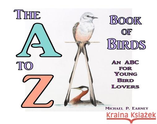 The A to Z Book of Birds: An ABC for Young Bird Lovers Michael P Earney   9781312514232 Worldwide Publishing Group