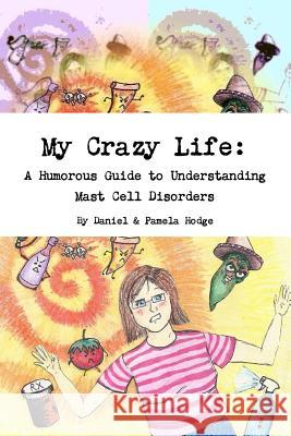 My Crazy Life: A Humorous Guide to Understanding Mast Cell Disorders Daniel & Pamela Hodge 9781312515079