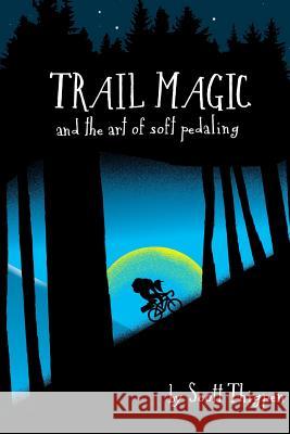 Trail Magic and the Art of Soft Pedaling Scott Thigpen 9781312517318