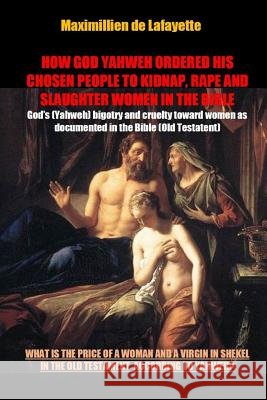 How God Yahweh Ordered His Chosen People to Kidnap, Rape and Slaughter Women in the Bible Maximillien D 9781312524781 Lulu.com